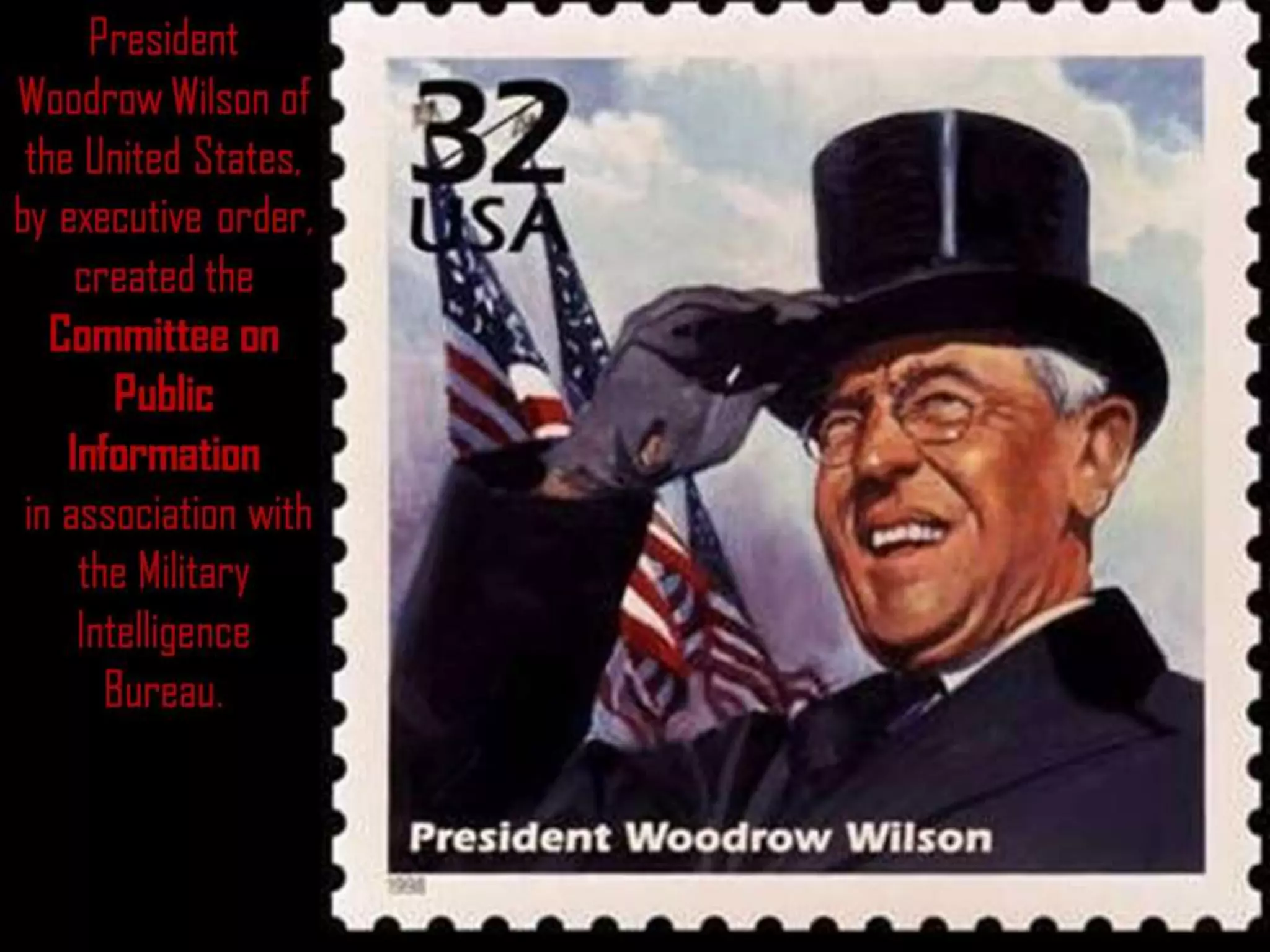 President
Woodrow Wilson of
the United States,
by executive order,
created the
Committee on
Public
Information
in association with
the Military
Intelligence
Bureau.
 