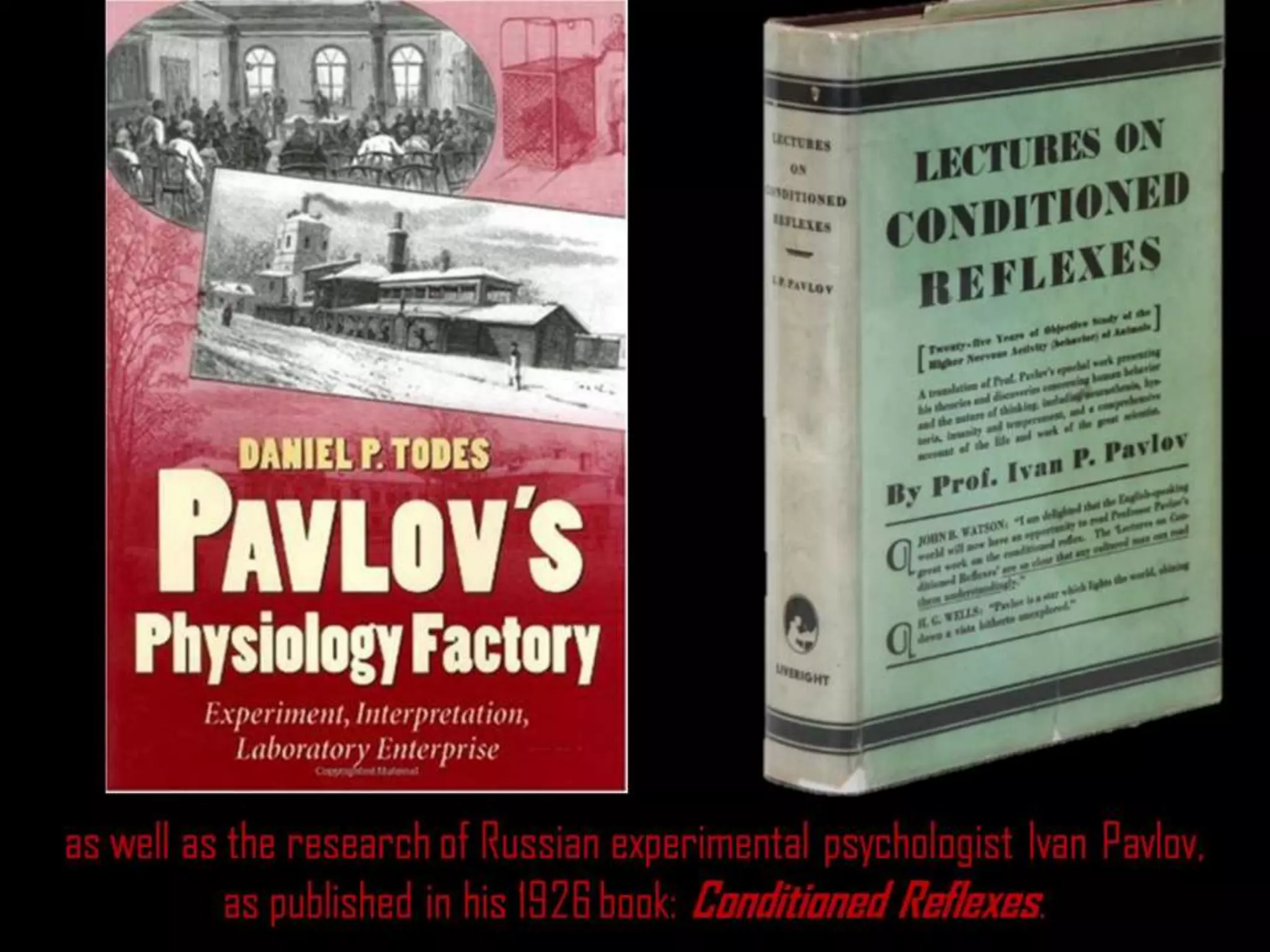 as well as the research of Russian experimental psychologist Ivan Pavlov,
as published in his 1926 book: Conditioned Reflexes.
 