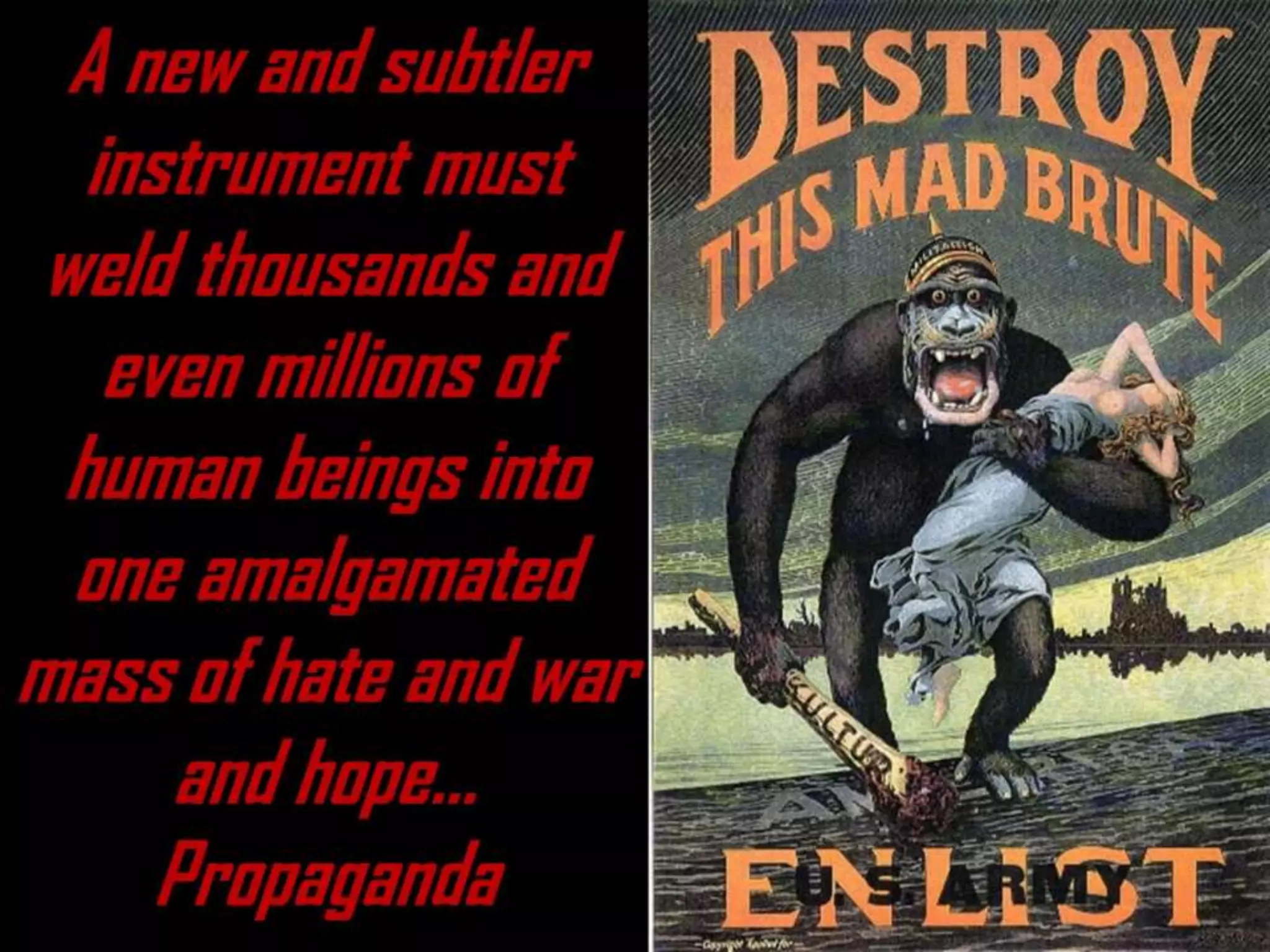 A new and subtler
instrument must
weld thousands and
even millions of
human beings into
one amalgamated
mass of hate and war
and hope…
Propaganda
 