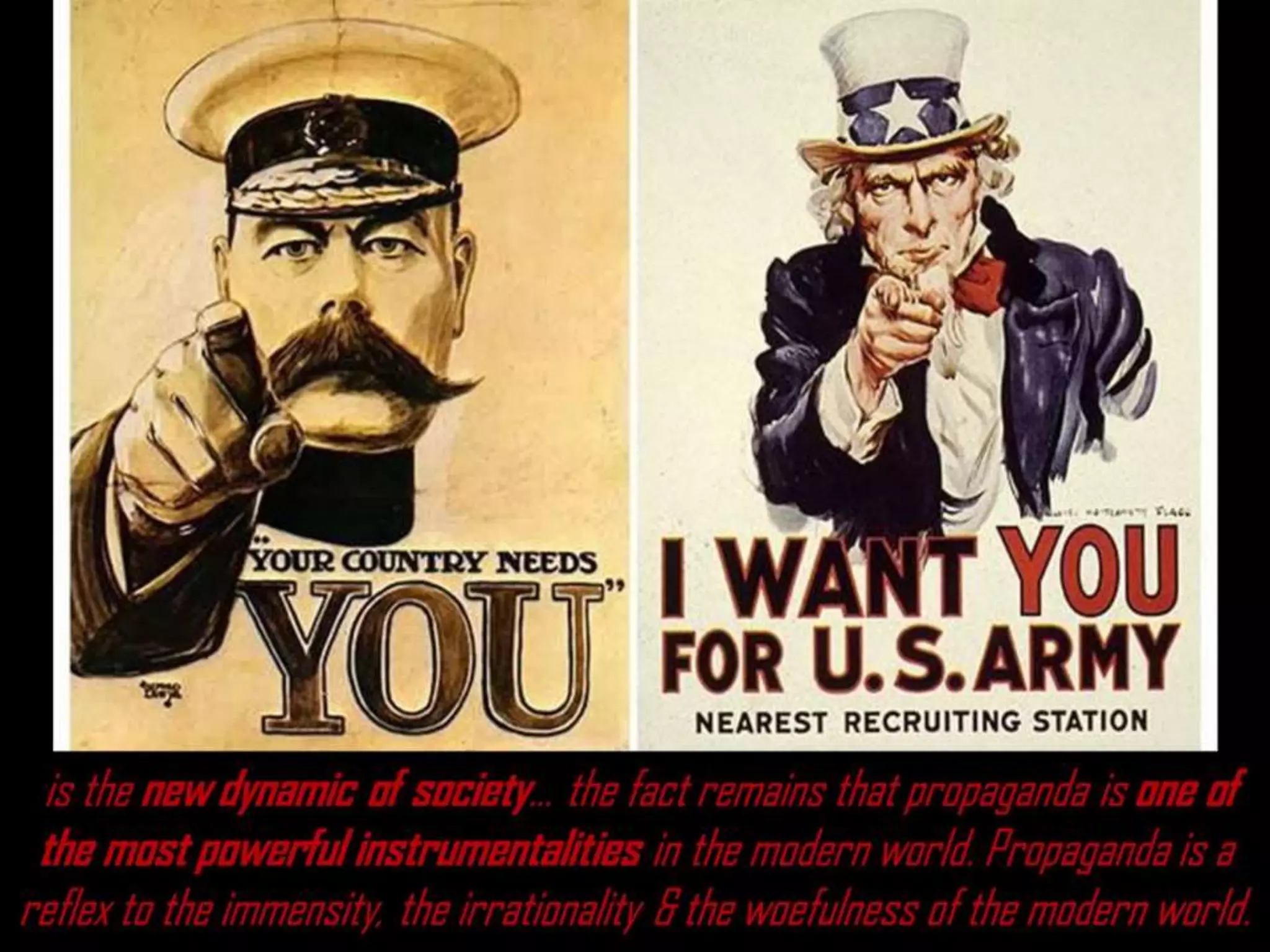 is the new dynamic of society… the fact remains that propaganda is one of
the most powerful instrumentalities in the modern world. Propaganda is a
reflex to the immensity, the irrationality & the woefulness of the modern world.
 