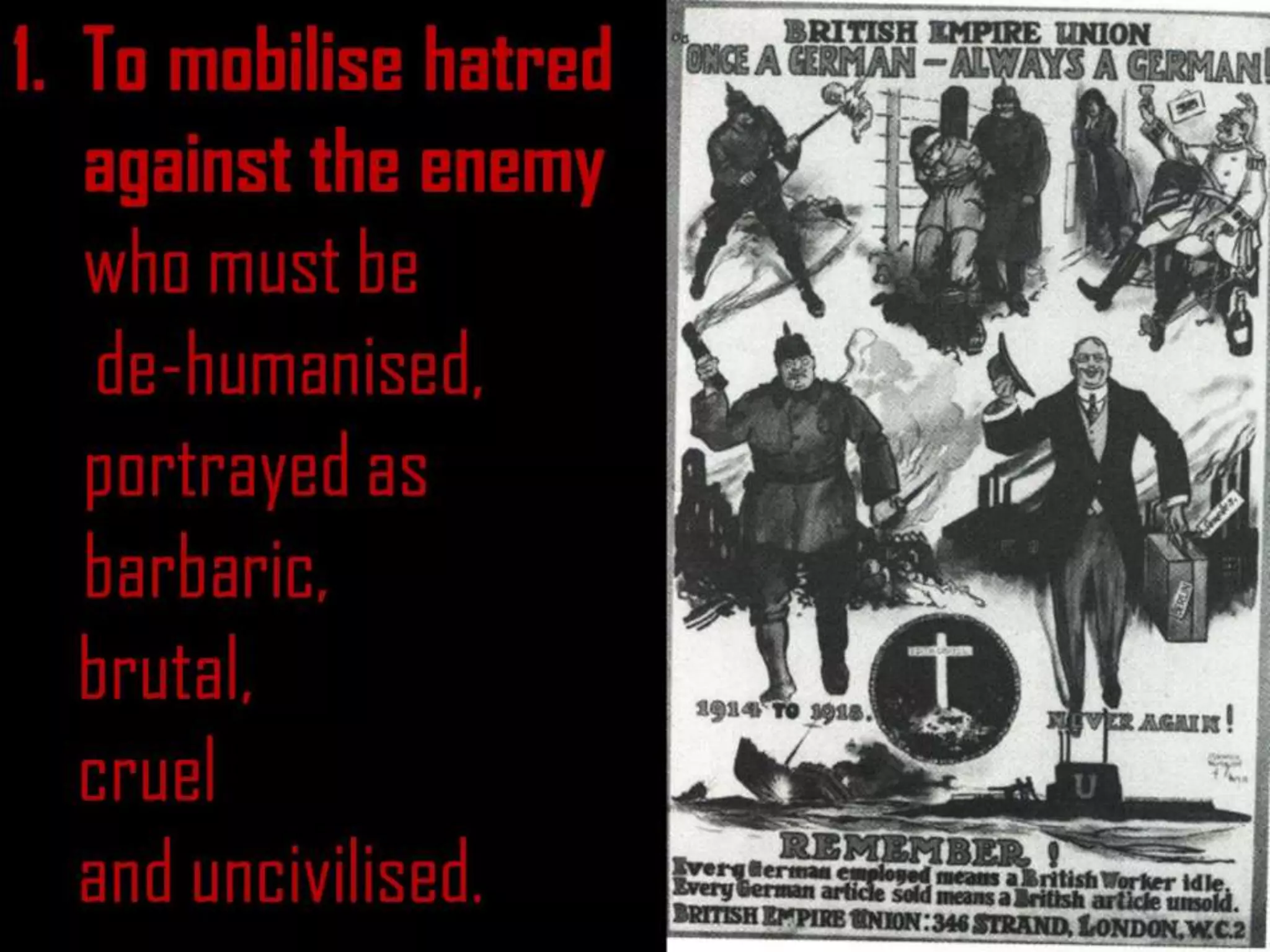 1. To mobilise hatred
against the enemy
who must be
de-humanised,
portrayed as
barbaric,
brutal,
cruel
and uncivilised.
 