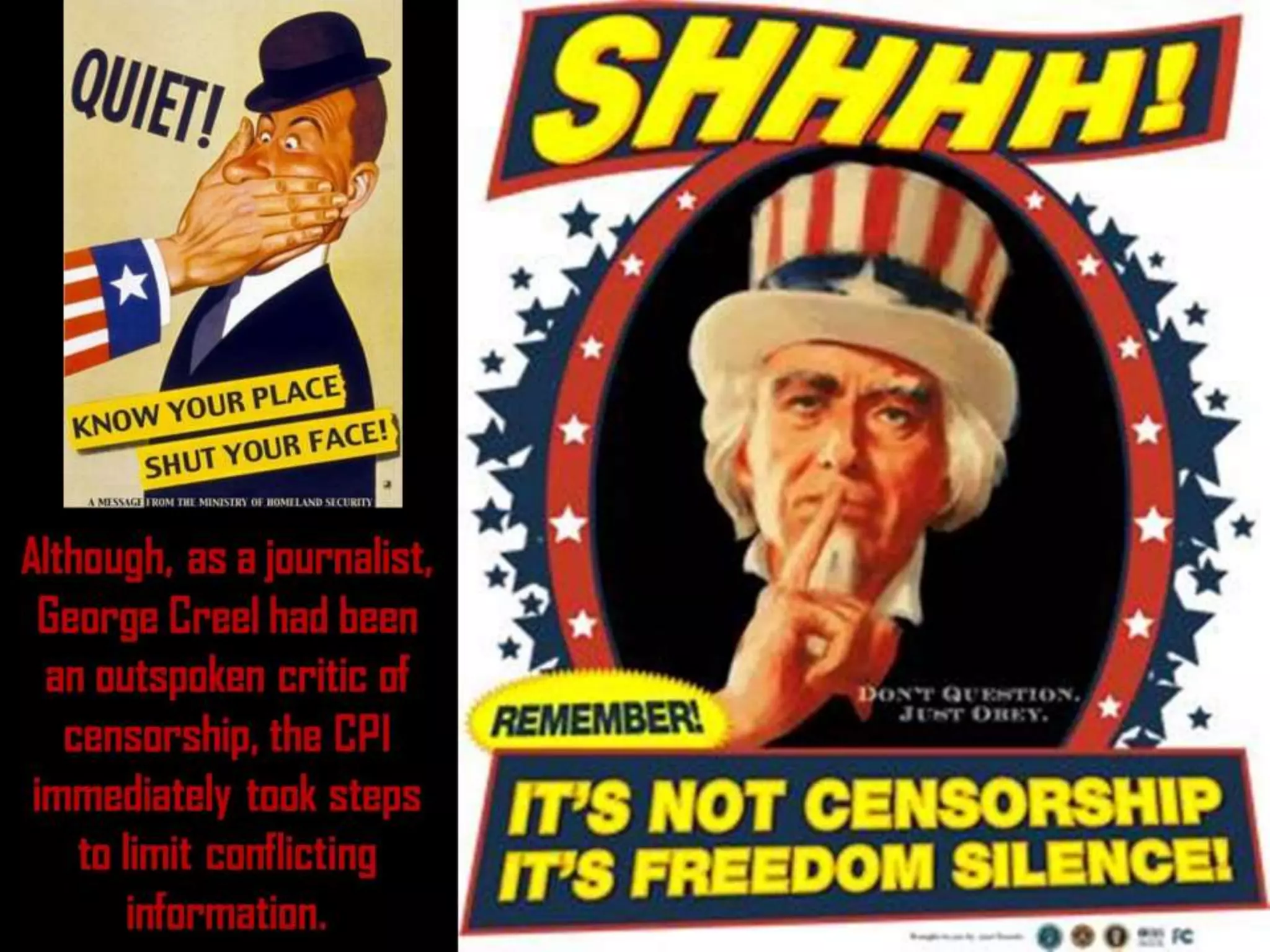 Although, as a journalist,
George Creel had been
an outspoken critic of
censorship, the CPI
immediately took steps
to limit conflicting
information.
 