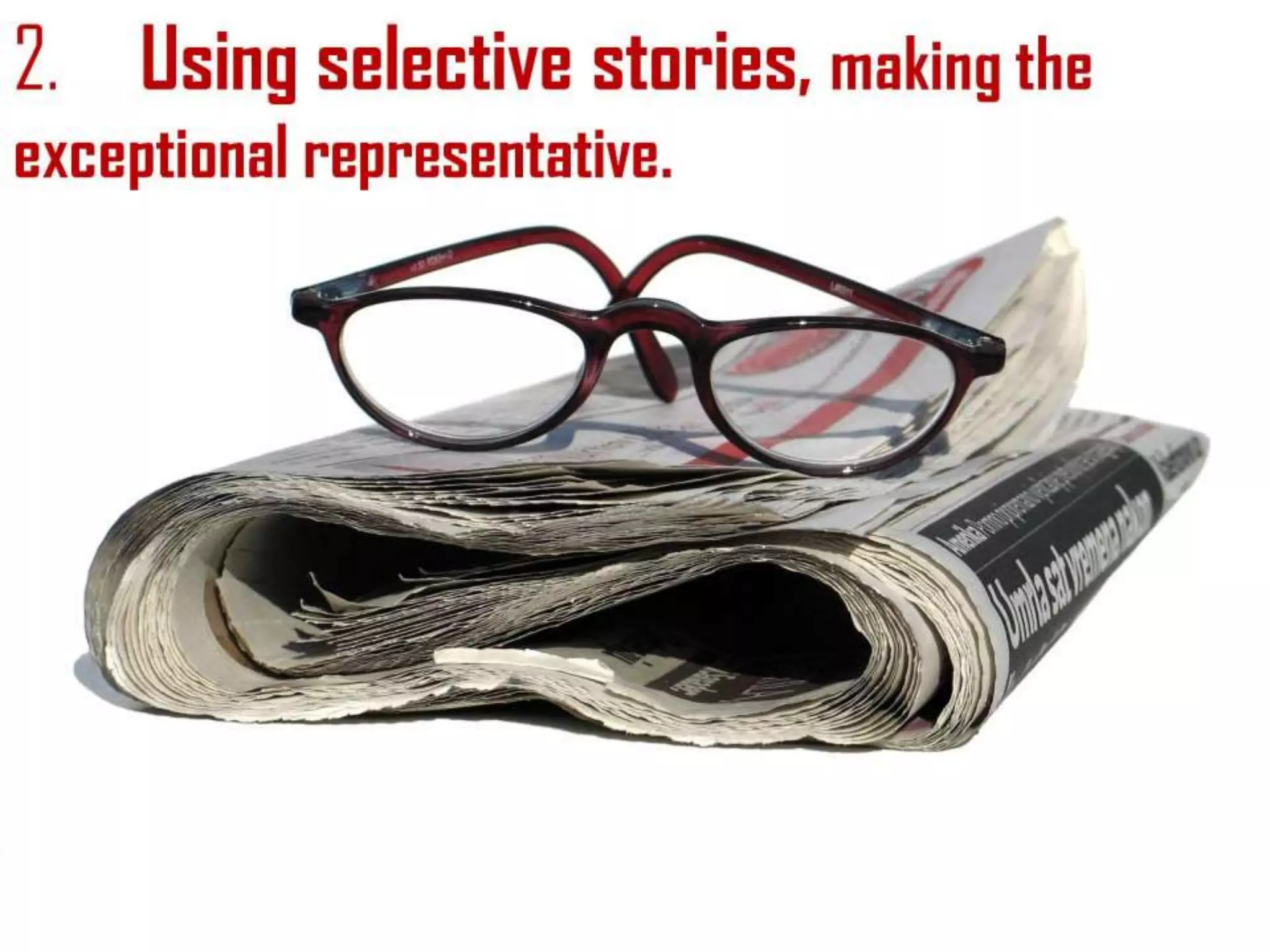 2. Using selective stories, making the
exceptional representative.
 