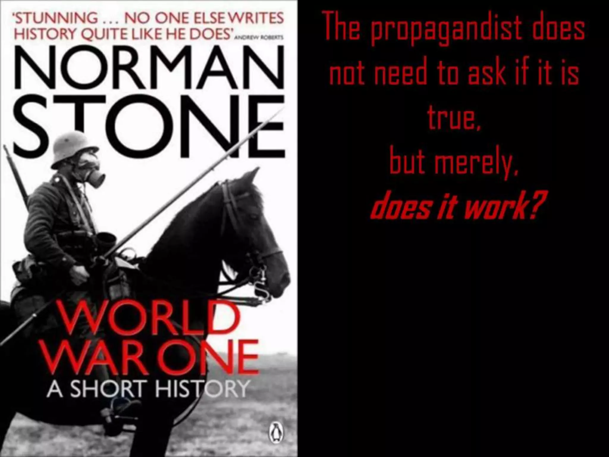 The propagandist does
not need to ask if it is
true,
but merely,
does it work?
 