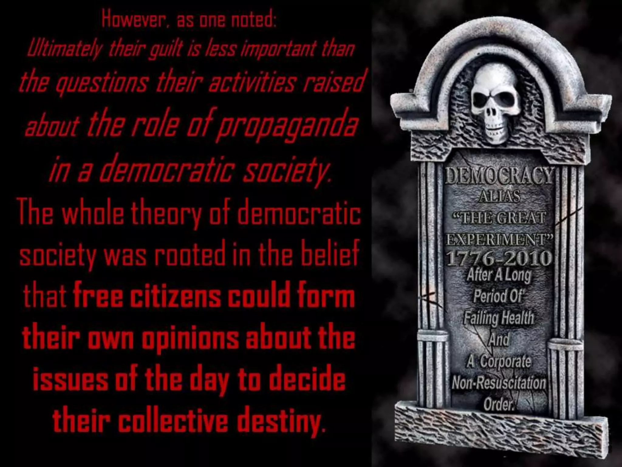 However, as one noted:
Ultimately their guilt is less important than
the questions their activities raised
about the role of propaganda
in a democratic society.
The whole theory of democratic
society was rooted in the belief
that free citizens could form
their own opinions about the
issues of the day to decide
their collective destiny.
 