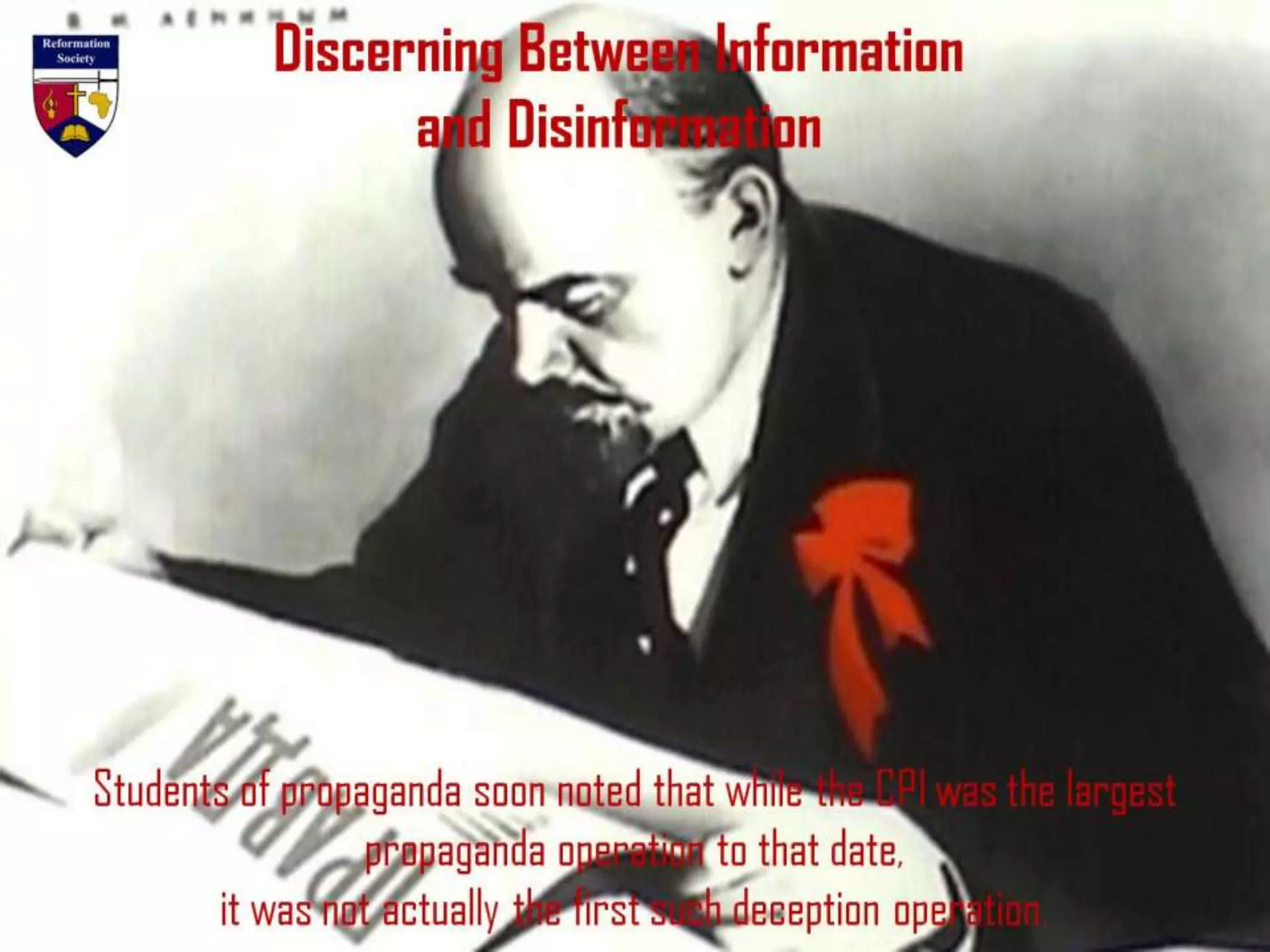 Discerning Between Information
and Disinformation
Students of propaganda soon noted that while the CPI was the largest
propaganda operation to that date,
it was not actually the first such deception operation.
 
