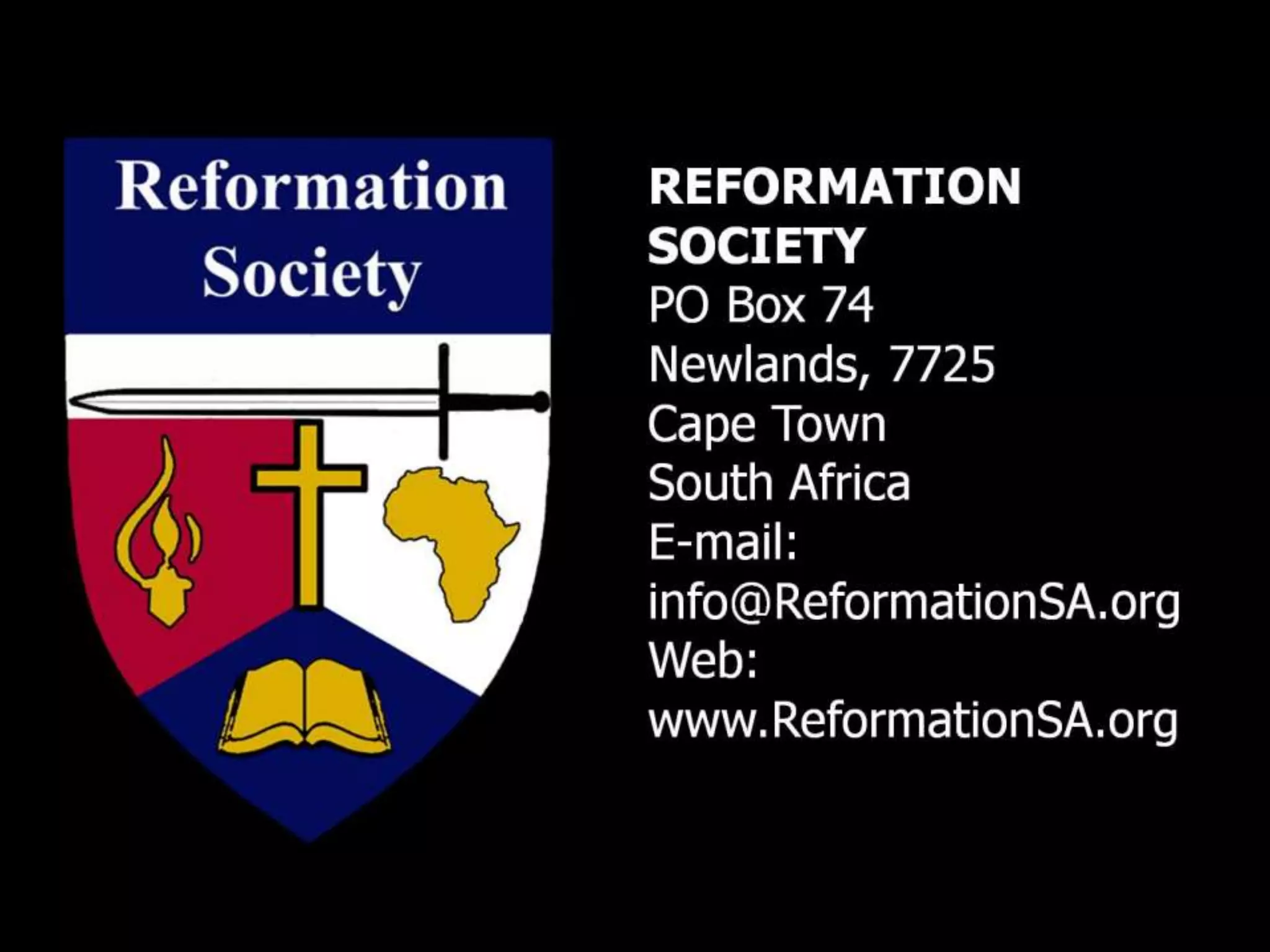 REFORMATION
SOCIETY
PO Box 74
Newlands, 7725
Cape Town
South Africa
E-mail:
info@ReformationSA.org
Web:
www.ReformationSA.org
 