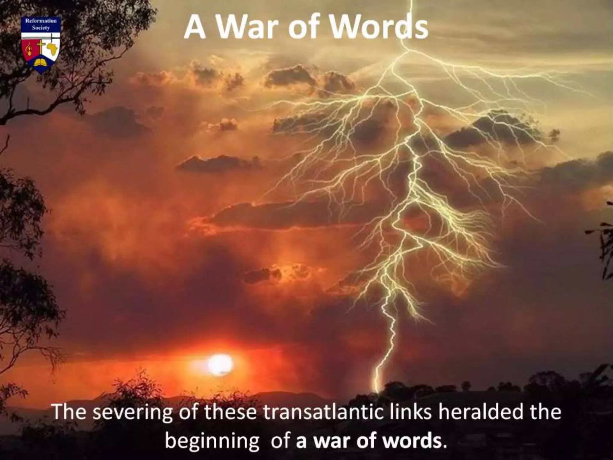 A War of Words
The severing of these transatlantic links heralded the
beginning of a war of words.
 