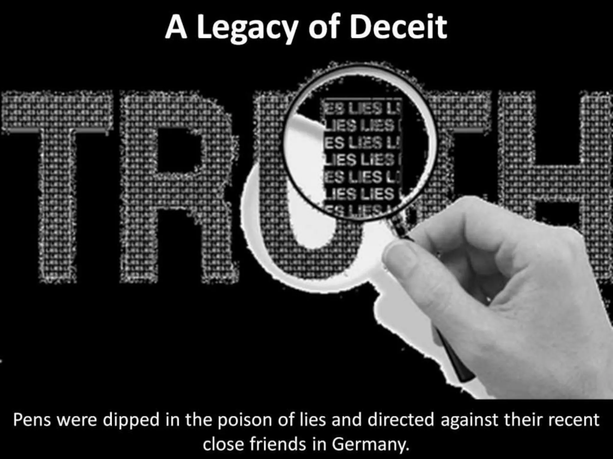 A Legacy of Deceit
Pens were dipped in the poison of lies and directed against their recent
close friends in Germany.
 