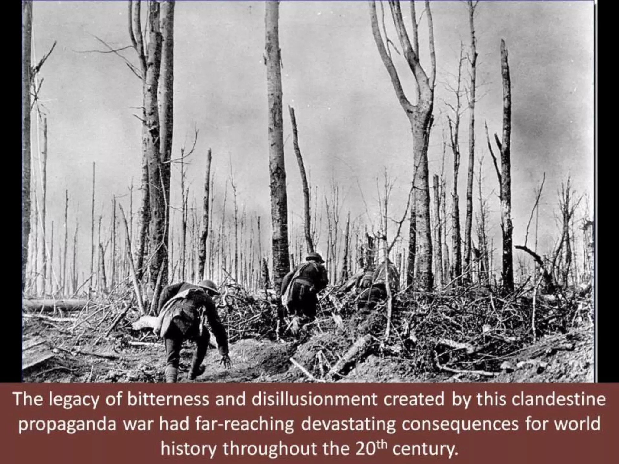 The legacy of bitterness and disillusionment created by this clandestine
propaganda war had far-reaching devastating consequences for world
history throughout the 20th century.
 