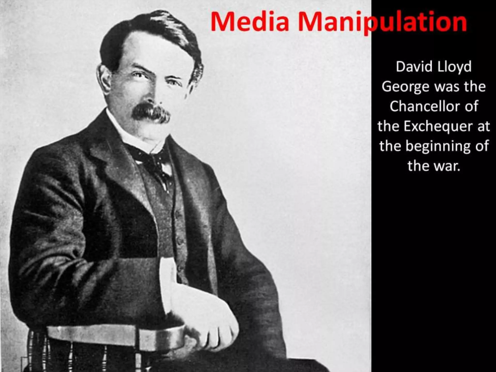 Media Manipulation
David Lloyd
George was the
Chancellor of
the Exchequer at
the beginning of
the war.
 