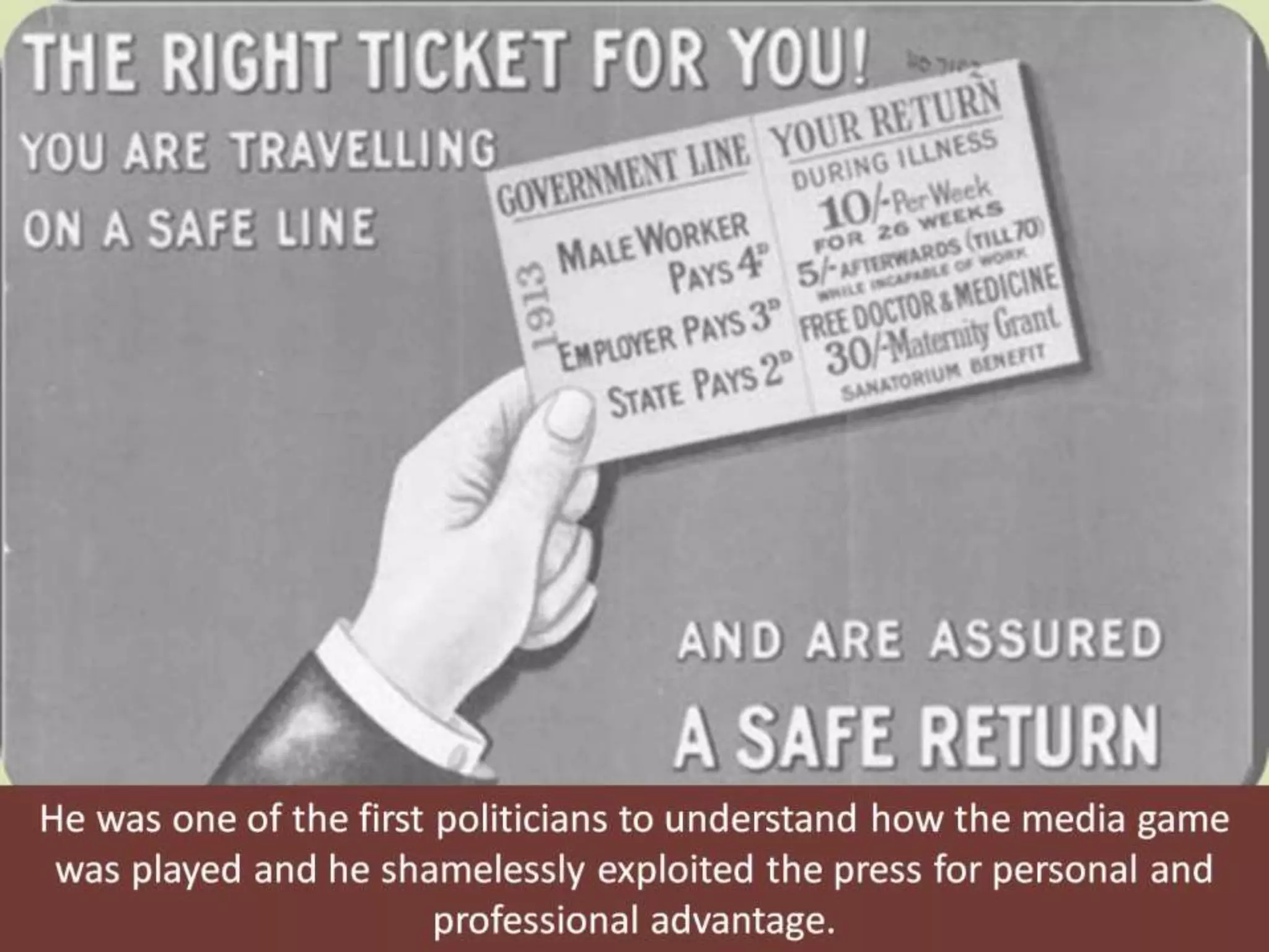 He was one of the first politicians to understand how the media game
was played and he shamelessly exploited the press for personal and
professional advantage.
 