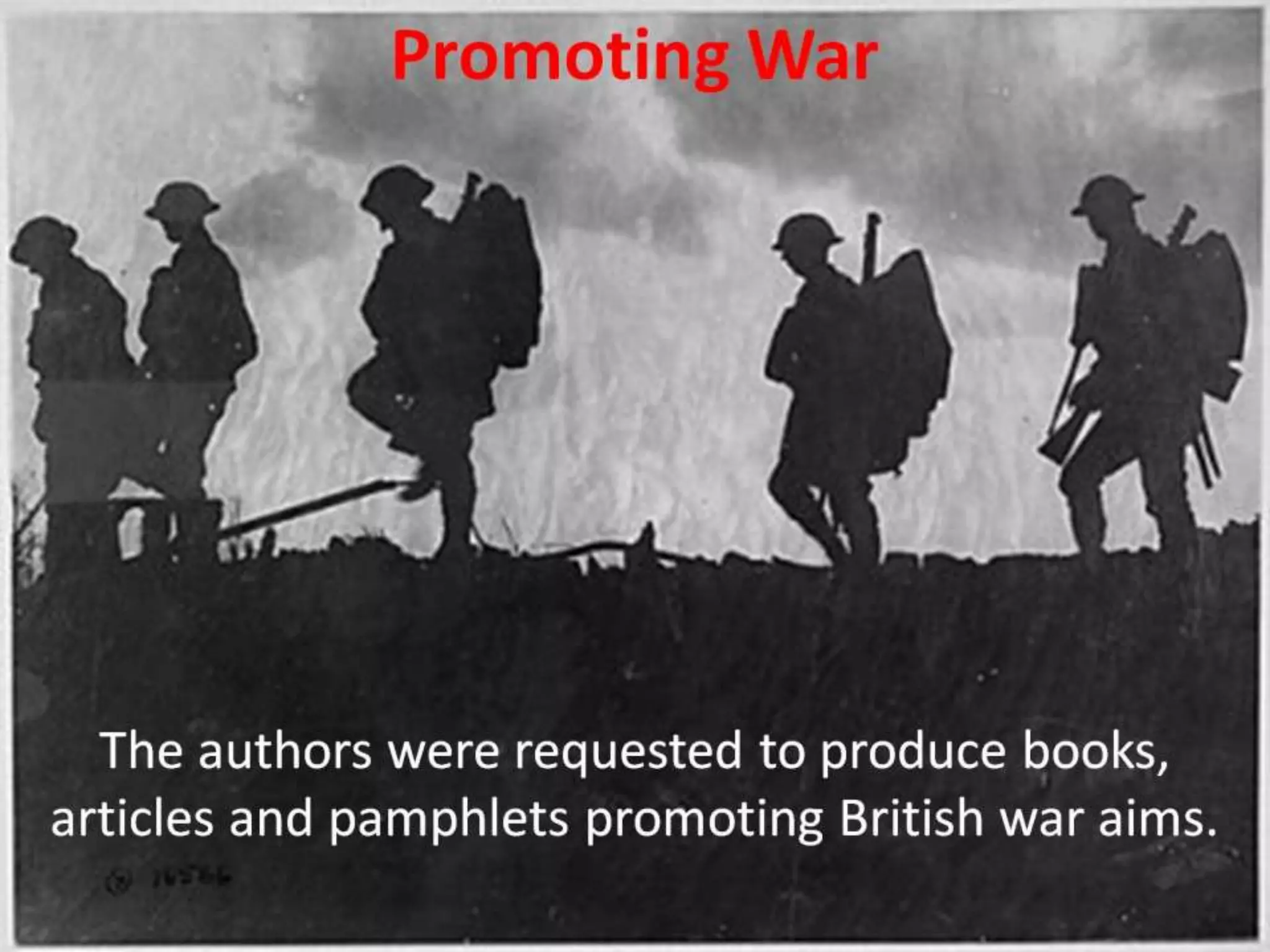 Promoting War
The authors were requested to produce books,
articles and pamphlets promoting British war aims.
 