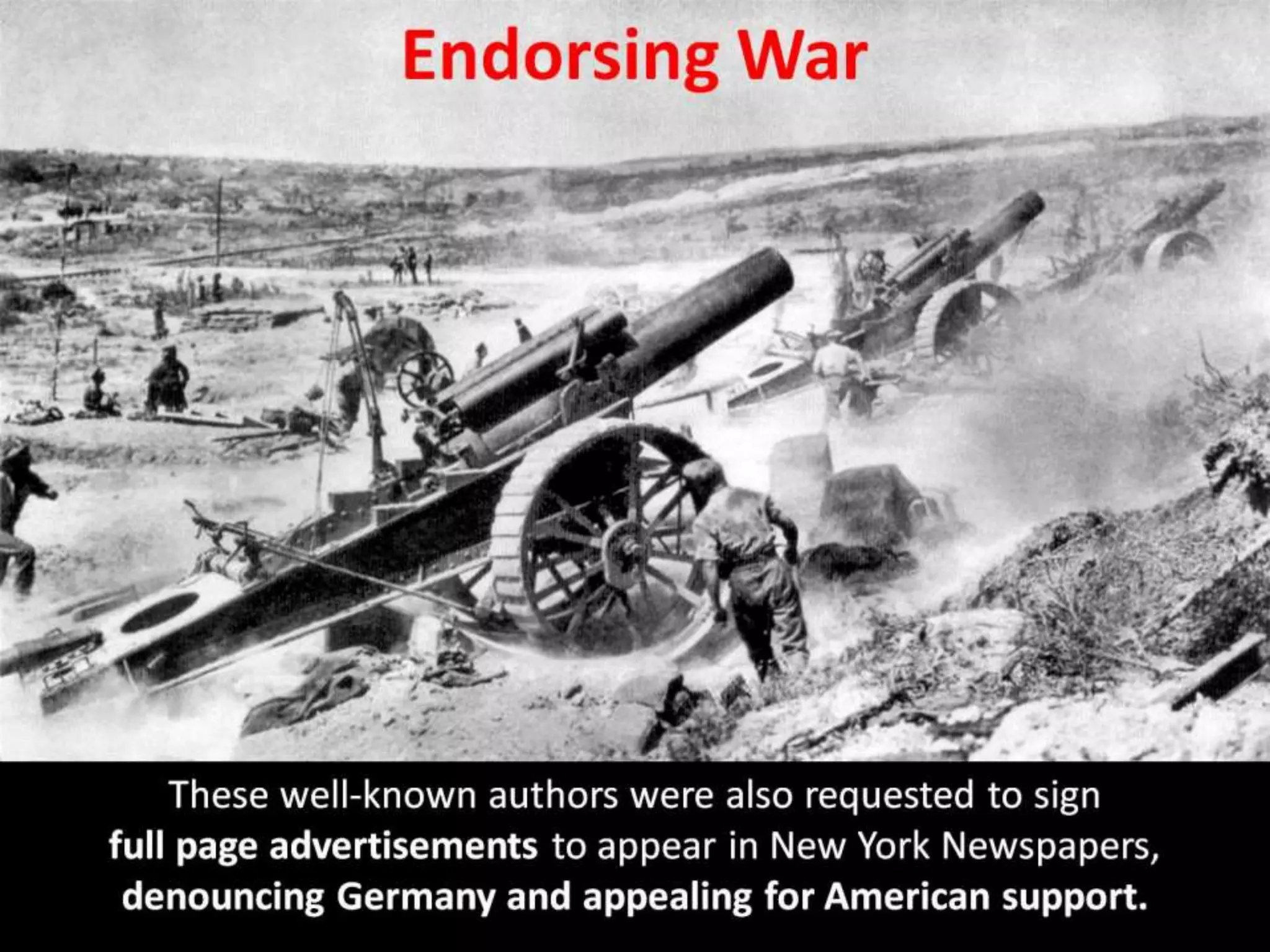 Endorsing War
These well-known authors were also requested to sign
full page advertisements to appear in New York Newspapers,
denouncing Germany and appealing for American support.
 