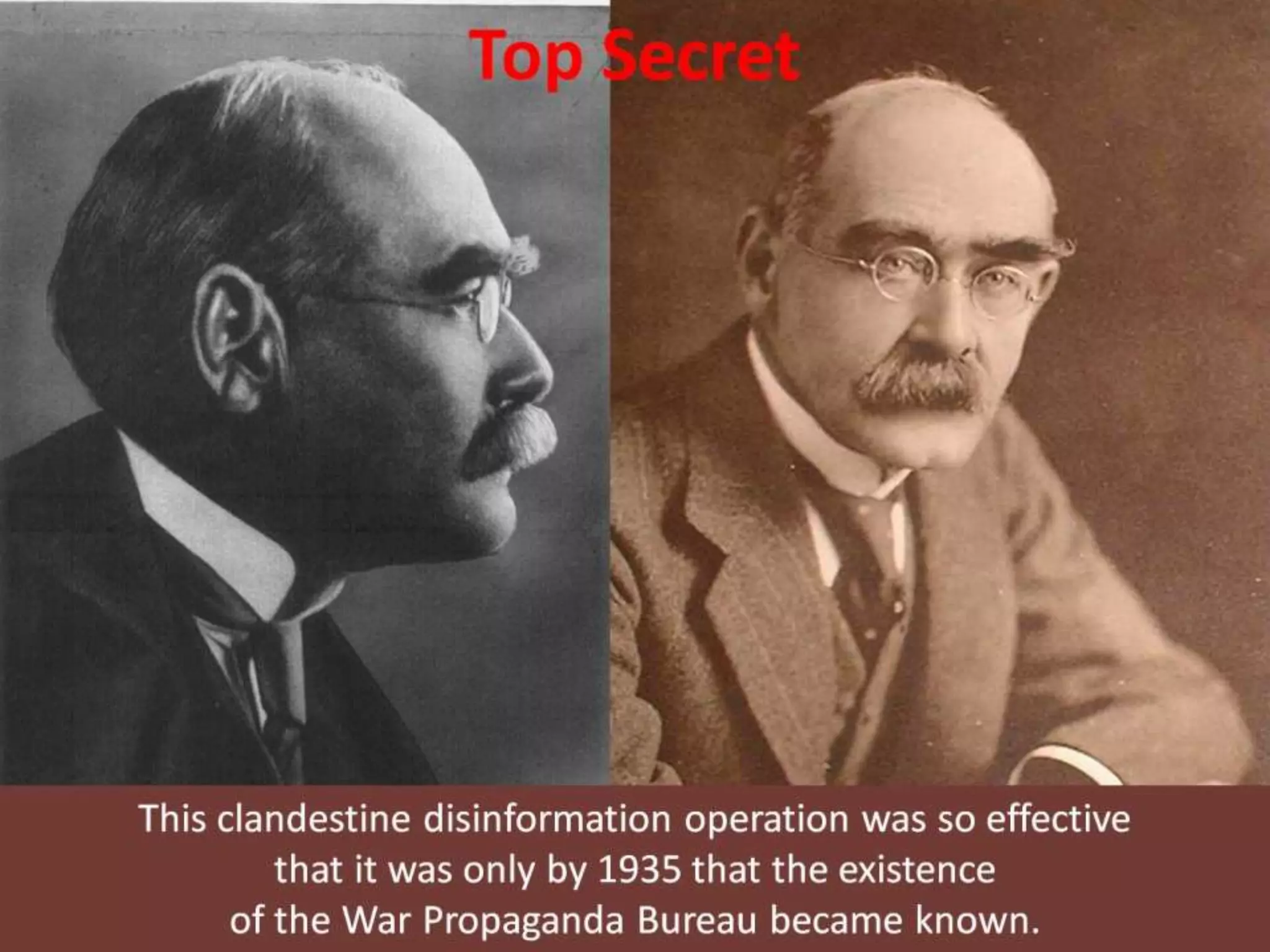Top Secret
This clandestine disinformation operation was so effective
that it was only by 1935 that the existence
of the War Propaganda Bureau became known.
 
