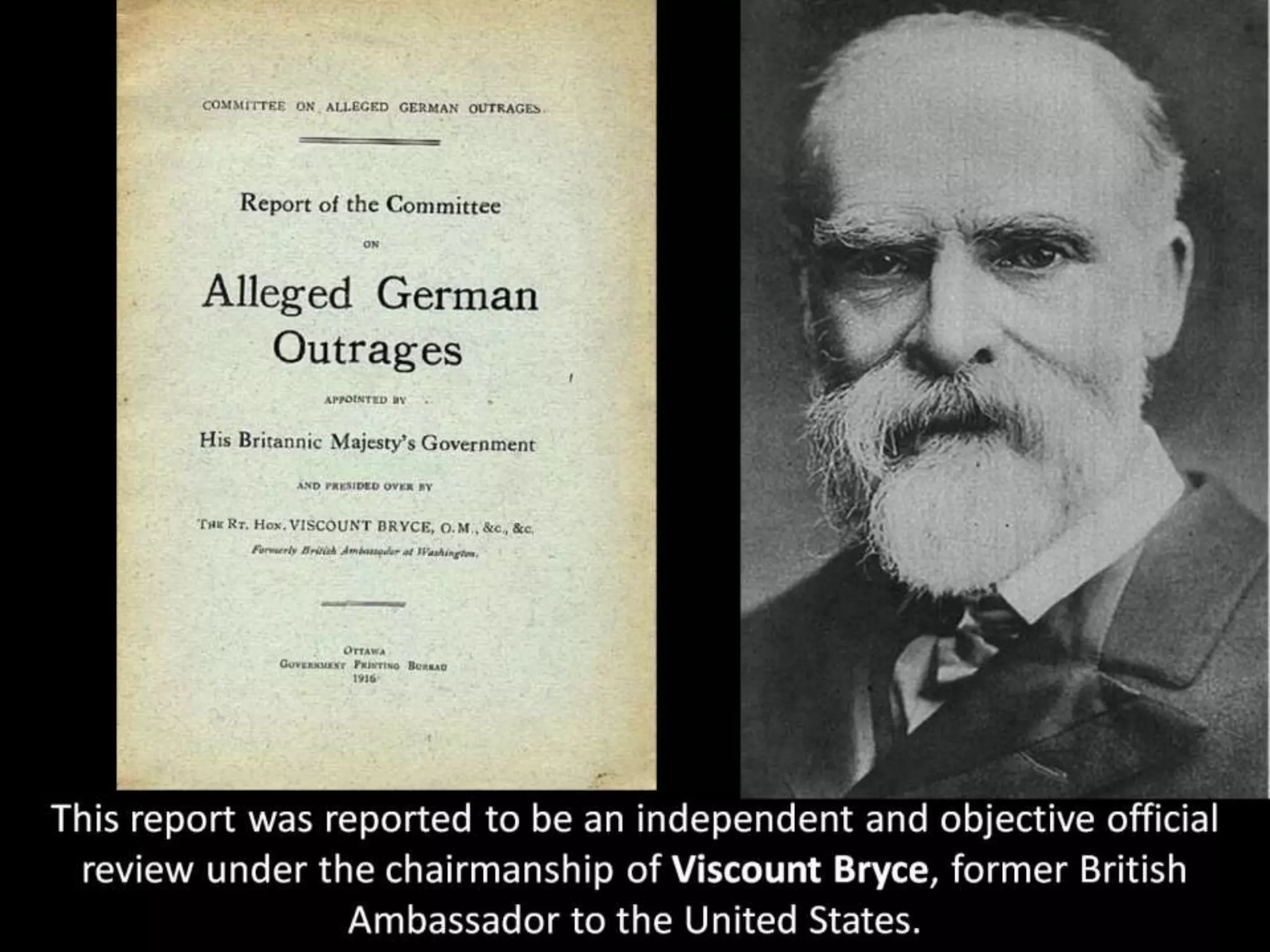 This report was reported to be an independent and objective official
review under the chairmanship of Viscount Bryce, former British
Ambassador to the United States.
 