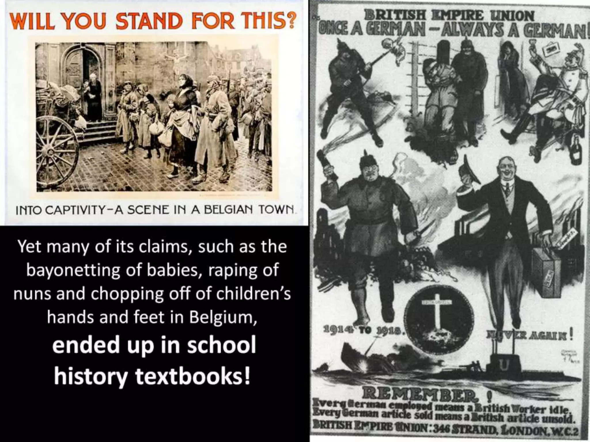 Yet many of its claims, such as the
bayonetting of babies, raping of
nuns and chopping off of children’s
hands and feet in Belgium,
ended up in school
history textbooks!
 