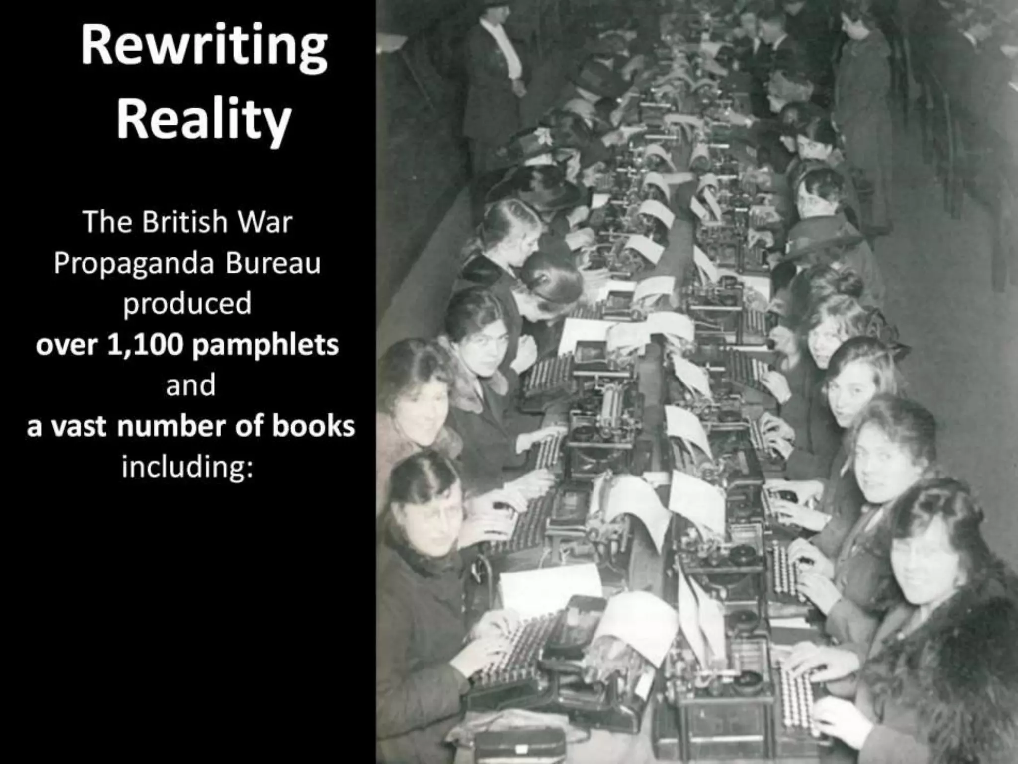 Rewriting
Reality
The British War
Propaganda Bureau
produced
over 1,100 pamphlets
and
a vast number of books
including:
 