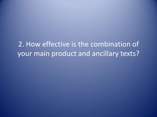 2. How effective is the combination of
your main product and ancillary texts?
 