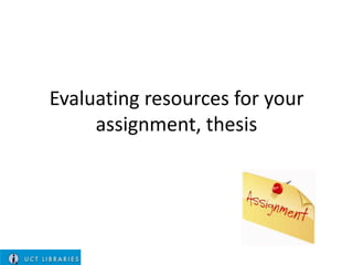 Evaluating resources for your
assignment, thesis

 