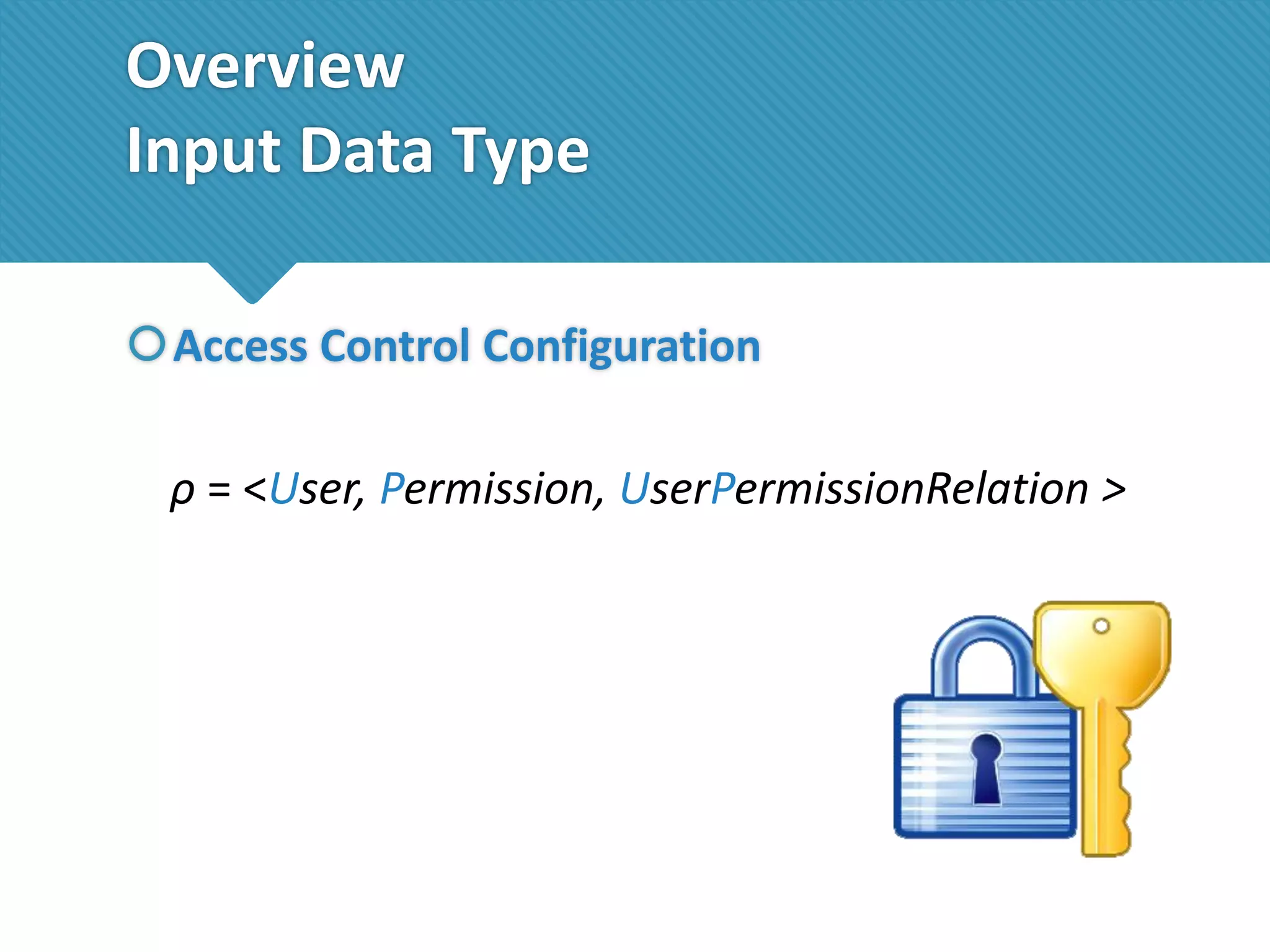 Overview
Input Data Type
Access Control Configuration
ρ = <User, Permission, UserPermissionRelation >

 