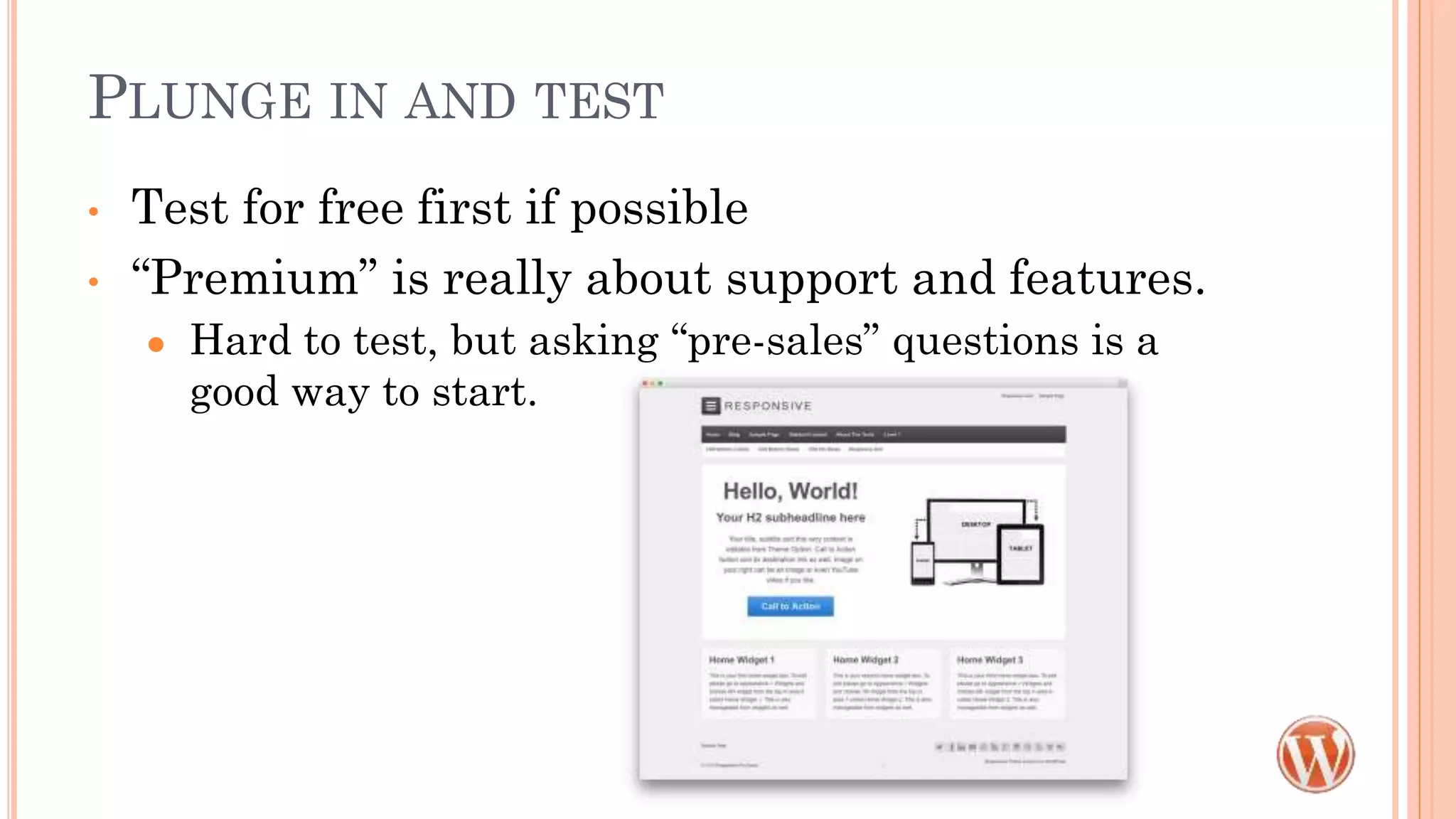 PLUNGE IN AND TEST
• Test for free first if possible
• “Premium” is really about support and features.
● Hard to test, but asking “pre-sales” questions is a
good way to start.
 