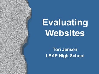 Evaluating
Websites
Tori Jensen
LEAP High School
 