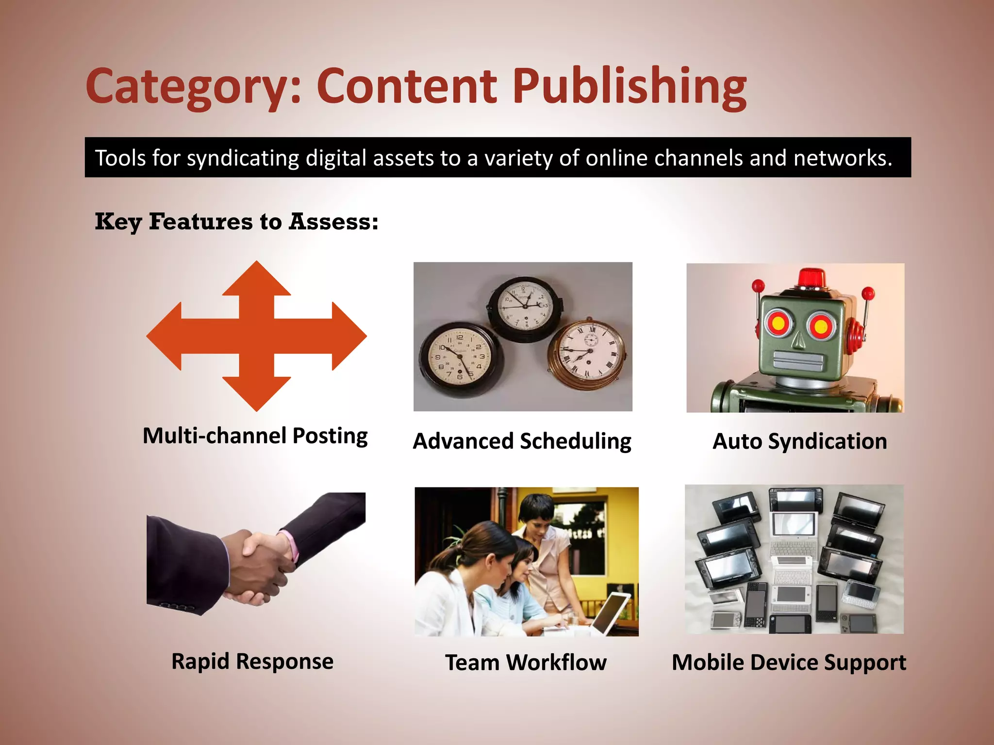 Category: Content Publishing
Rapid Response
Key Features to Assess:
Multi-channel Posting Auto Syndication
Mobile Device Support
Advanced Scheduling
Team Workflow
Tools for syndicating digital assets to a variety of online channels and networks.
 