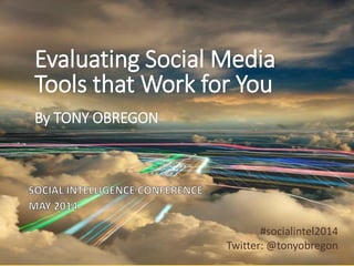 Evaluating Social Media
Tools that Work for You
By TONY OBREGON
#socialintel2014
Twitter: @tonyobregon
 