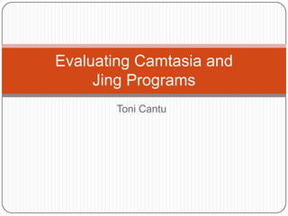 Toni Cantu Evaluating Camtasia and Jing Programs 