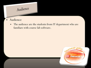 Audience The audience are the students from IT department who are familiars with course lab software.  