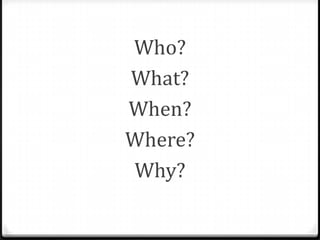 Who?
What?
When?
Where?
Why?

 
