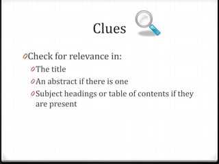 Clues
0Check for relevance in:
0 The title
0 An abstract if there is one

 