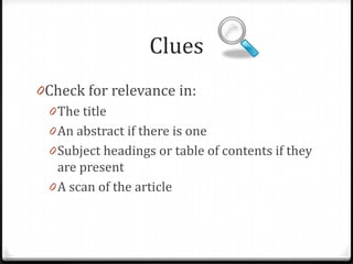 Clues
0Check for relevance in:
0 The title
0 An abstract if there is one
0 Subject headings or table of contents if they
are present

 
