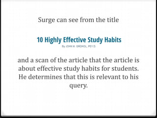 Clues
0Check for relevance in:
0 The title
0 An abstract if there is one
0 Subject headings or table of contents if they
are present
0 A scan of the article

 