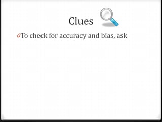 Where?
Where did this information come from?
Is it cited?
Is it sponsored by an organization with a
bias?
Is the information trustworthy?

 