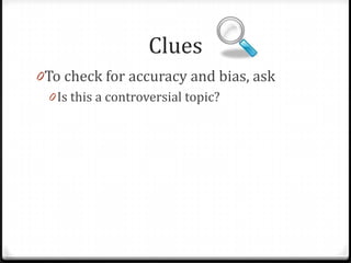Clues
0To check for accuracy and bias, ask

 