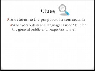 Clues
0To determine the purpose of a source, ask:

 