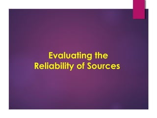 Evaluating the
Reliability of Sources
 