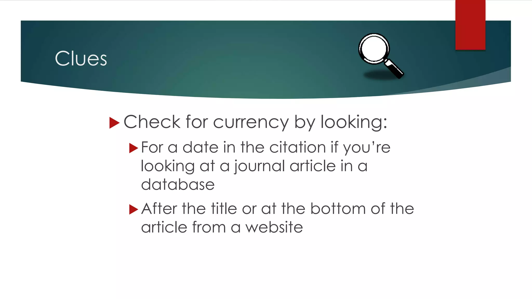Clues
 Check for currency by looking:
For a date in the citation if you’re
looking at a journal article in a
database
After the title or at the bottom of the
article from a website
 