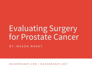 B Y : M A S O N M A N D Y
M A S O N M A N D Y . C O M | M A S O N M A N D Y . N E T
Evaluating Surgery
for Prostate Cancer
 