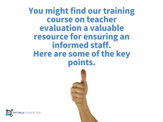 You might find our training
course on teacher
evaluation a valuable
resource for ensuring an
informed staff.
Here are some of the key
points.
 
