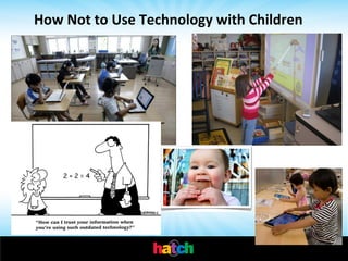 How	
  Not	
  to	
  Use	
  Technology	
  with	
  Children	
  

 