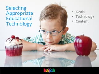 SelecIng	
  
Appropriate	
  
EducaIonal	
  
Technology	
  

•  Goals	
  
•  Technology	
  
•  Content	
  

 