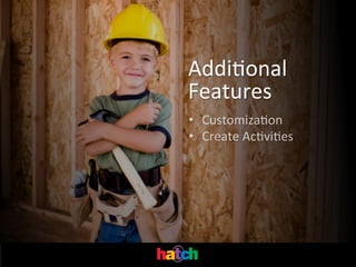 AddiIonal	
  
Features	
  
•  CustomizaIon	
  
•  Create	
  AcIviIes	
  

 