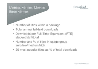 Metrics, Metrics, Metrics:
Basic Metrics


  • Number of titles within a package
  • Total annual full-text downloads
  • ...