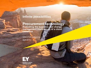 Infinite possibilities
Procurement technology
Evaluating the business and change
management implications of a cloud
transition
Ariba LIVE conference
April 2015
 
