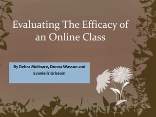 Evaluating The Efficacy of an Online Class By Debra Molinare, Donna Wasson and Evanielis Grissom March 2, 2011 Sample footer 1 