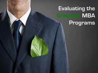 Evaluating the
Greenest MBA
    Programs
 