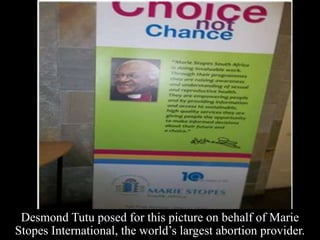 Desmond Tutu posed for this picture on behalf of Marie
Stopes International, the world’s largest abortion provider.
 